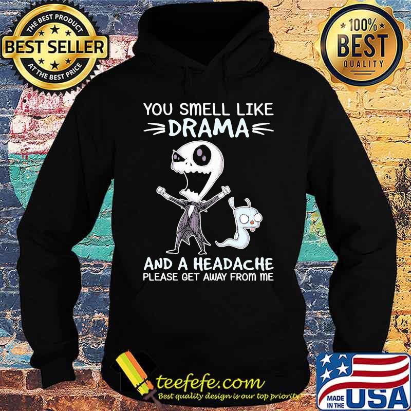 You Smell Like Drama And A Headache Please Get Away From Me Jack Skellington Shirt Hoodie You Smell Like Drama And A Headache Please Get Away From Me Jack Skellington Shirt Hoodie