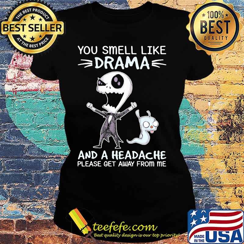 You Smell Like Drama And A Headache Please Get Away From Me Jack Skellington Shirt Ladies tee You Smell Like Drama And A Headache Please Get Away From Me Jack Skellington Shirt Ladies tee