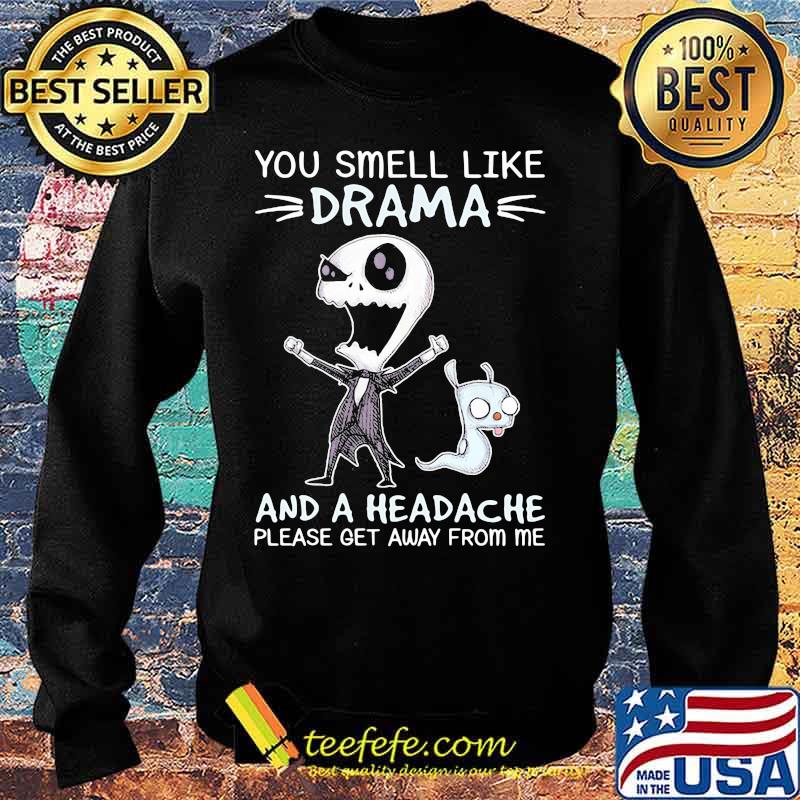 You Smell Like Drama And A Headache Please Get Away From Me Jack Skellington Shirt Sweater You Smell Like Drama And A Headache Please Get Away From Me Jack Skellington Shirt Sweater