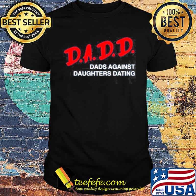2021 dadd dads against daughters dating shirt