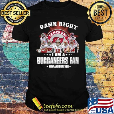 2021 Damn Right I Am A Buccaneers Fan Now And Forever shirt