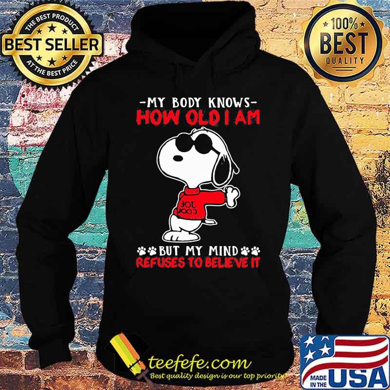 My Body Knows How Old I Am But My Mind Refuses To Believe It Snoopy Shirt Hoodie My Body Knows How Old I Am But My Mind Refuses To Believe It Snoopy Shirt Hoodie