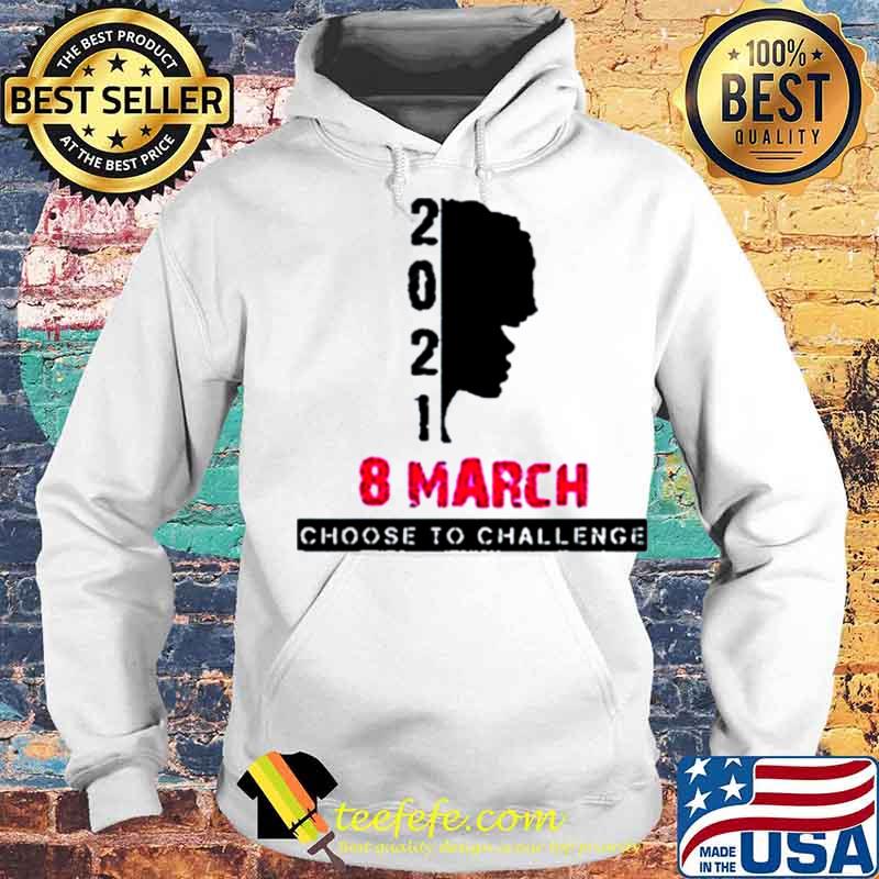 8 March International Womens Day 2021 Choose To Challenge Hoodie 8 March International Womens Day 2021 Choose To Challenge Hoodie