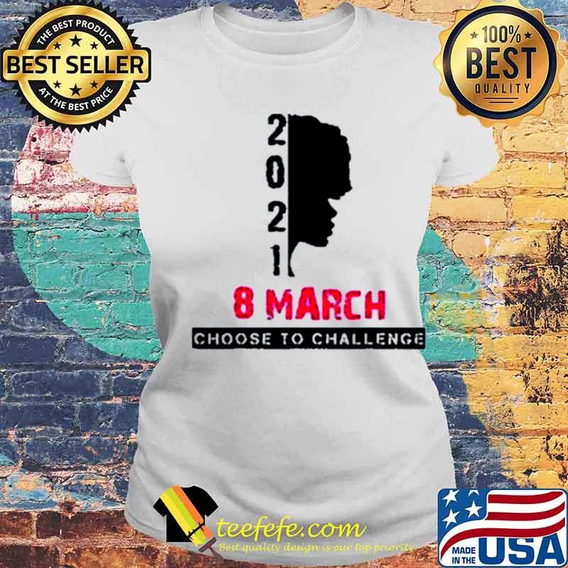 8 March International Womens Day 2021 Choose To Challenge Laides tee 8 March International Womens Day 2021 Choose To Challenge Laides tee