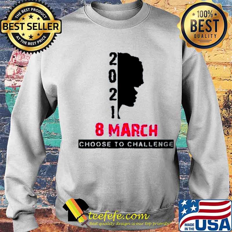 8 March International Womens Day 2021 Choose To Challenge Sweater 8 March International Womens Day 2021 Choose To Challenge Sweater
