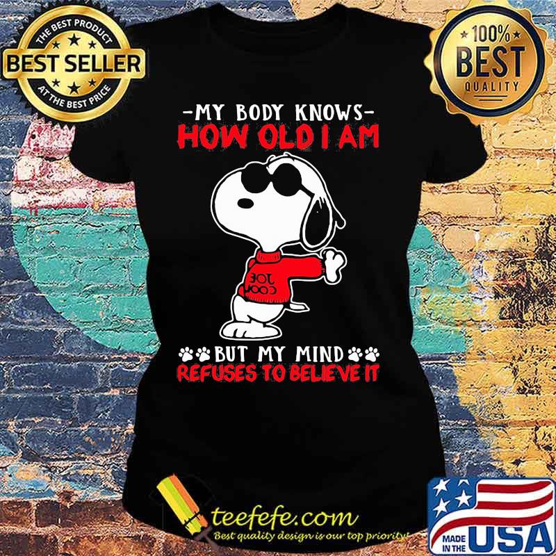 My Body Knows How Old I Am But My Mind Refuses To Believe It Snoopy Shirt Ladies tee My Body Knows How Old I Am But My Mind Refuses To Believe It Snoopy Shirt Ladies tee