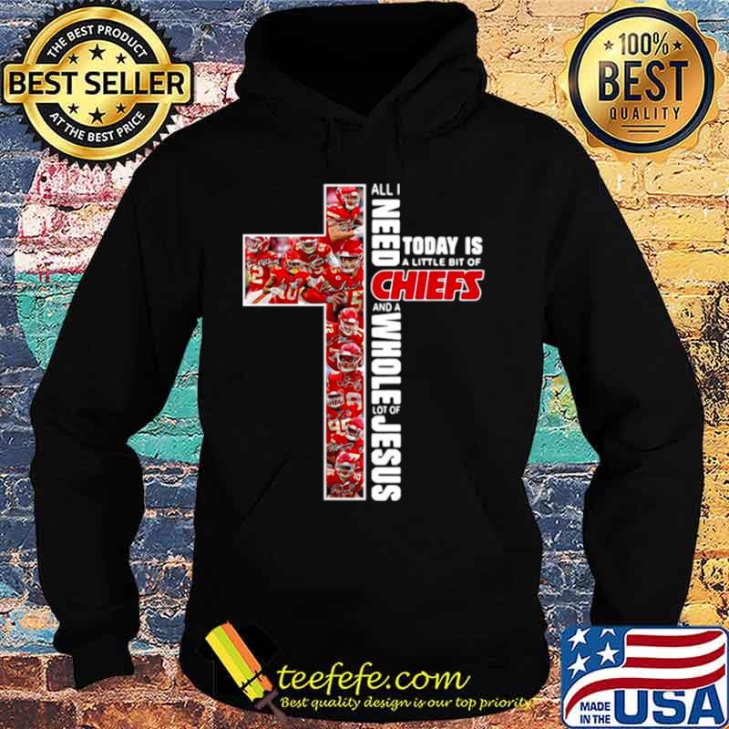 All I need today is a little bit of Kansas City Chiefs and a whole lot of Jesus s Hoodie All I need today is a little bit of Kansas City Chiefs and a whole lot of Jesus s Hoodie