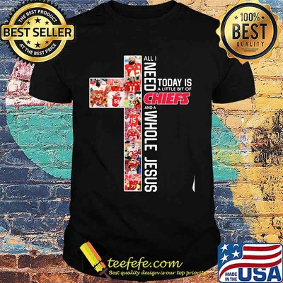 All I Need Today Is Chiefs Whole Jesus Shirt