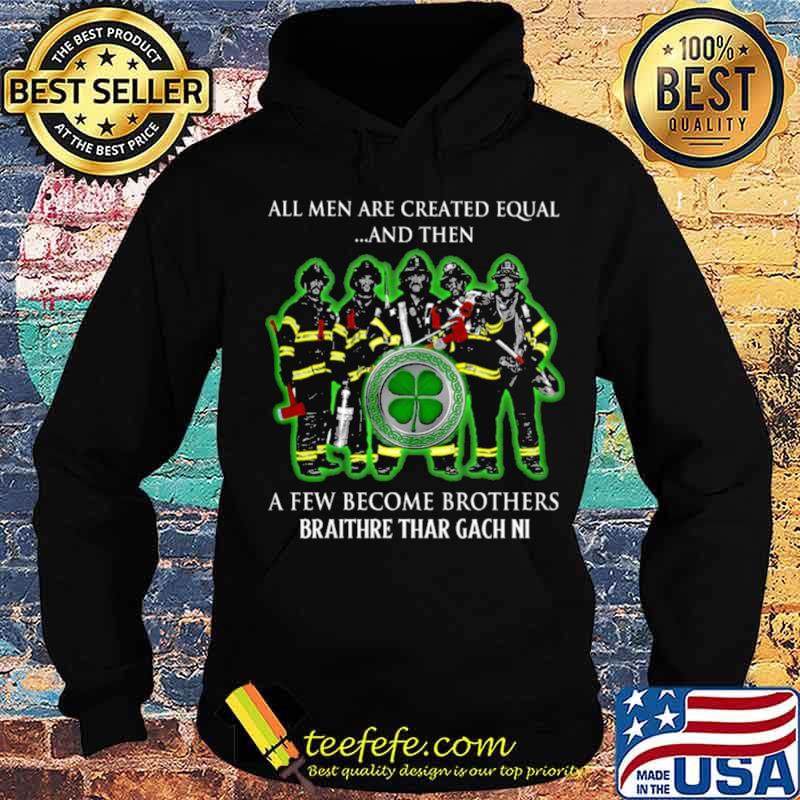 All men are created equal and then a few become brothers braithre thar gach ni s Hoodie All men are created equal and then a few become brothers braithre thar gach ni s Hoodie
