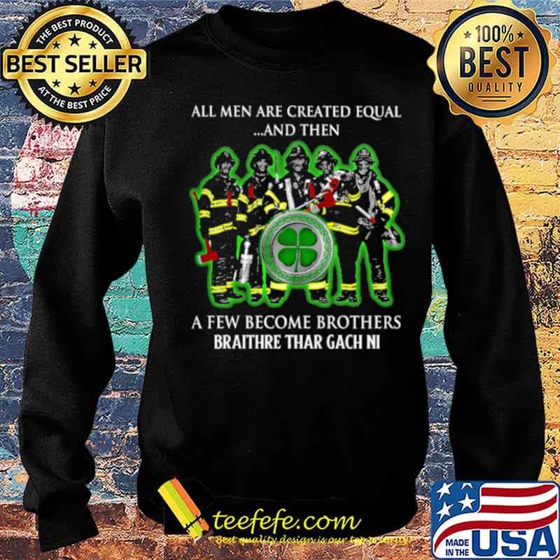 All men are created equal and then a few become brothers braithre thar gach ni s Sweater All men are created equal and then a few become brothers braithre thar gach ni s Sweater