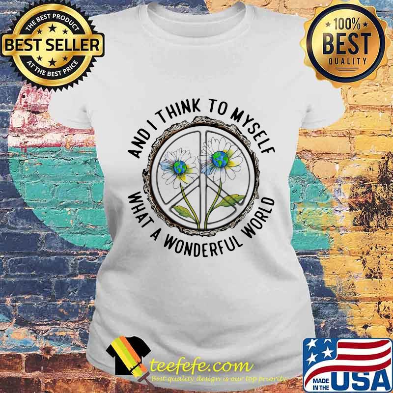 And I Think To MySelf What A Wonderfull World Flower Shirt Laides tee And I Think To MySelf What A Wonderfull World Flower Shirt Laides tee