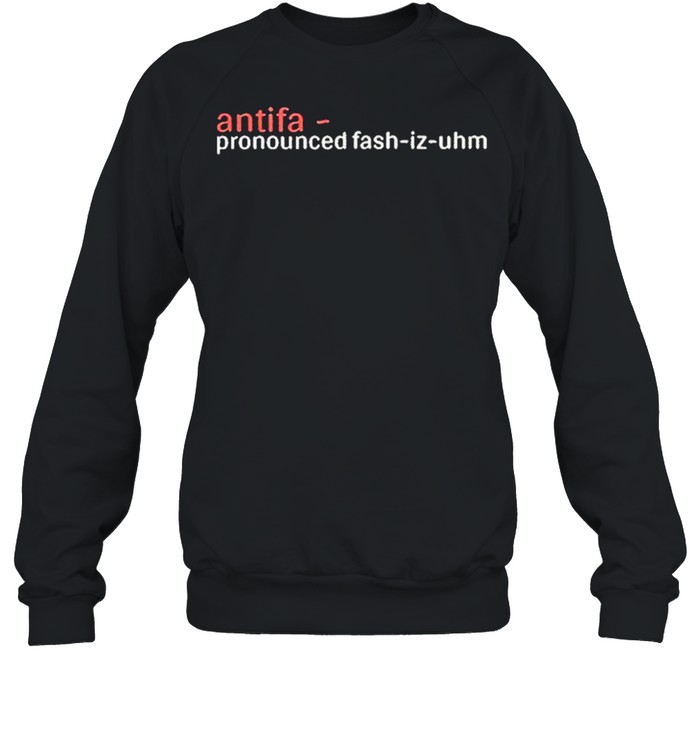 antifa-pronounced-fash-iz-uhm-shirt-unisex-sweatshirt.jpg
