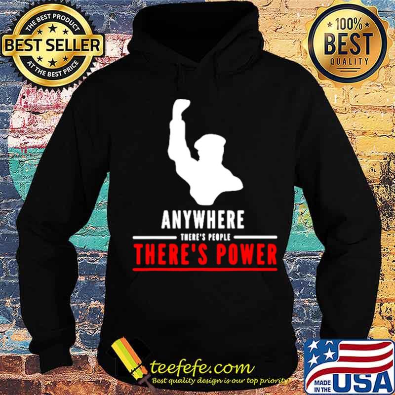 Anywhere theres people theres power s Hoodie Anywhere theres people theres power s Hoodie