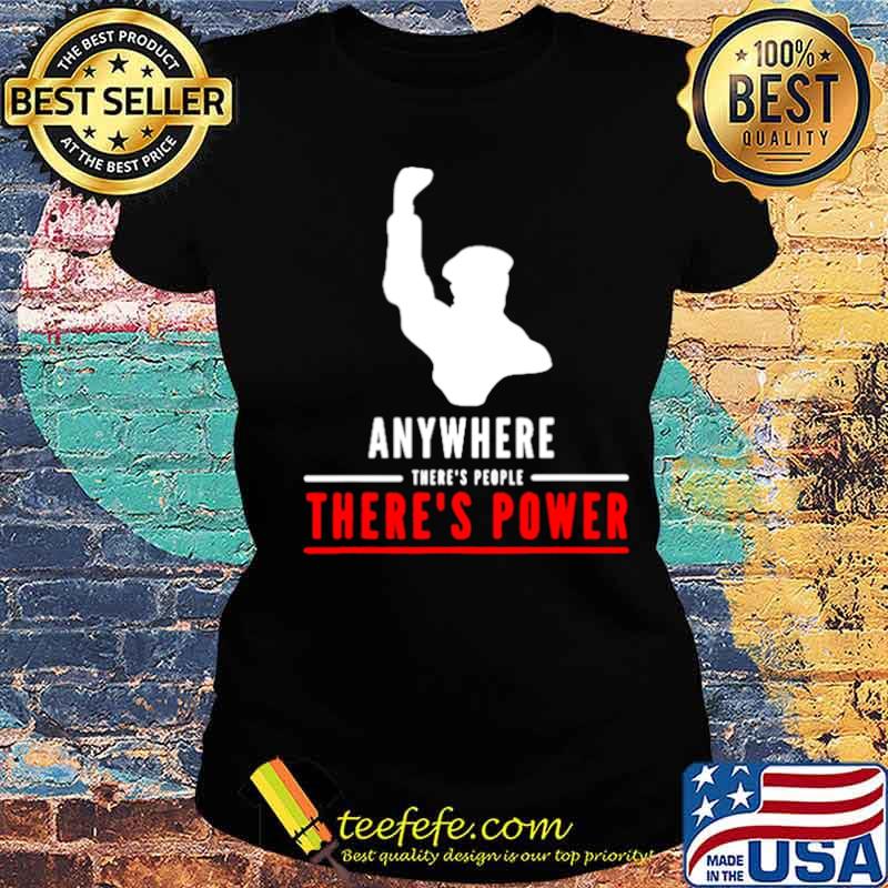 Anywhere theres people theres power s Ladies tee Anywhere theres people theres power s Ladies tee