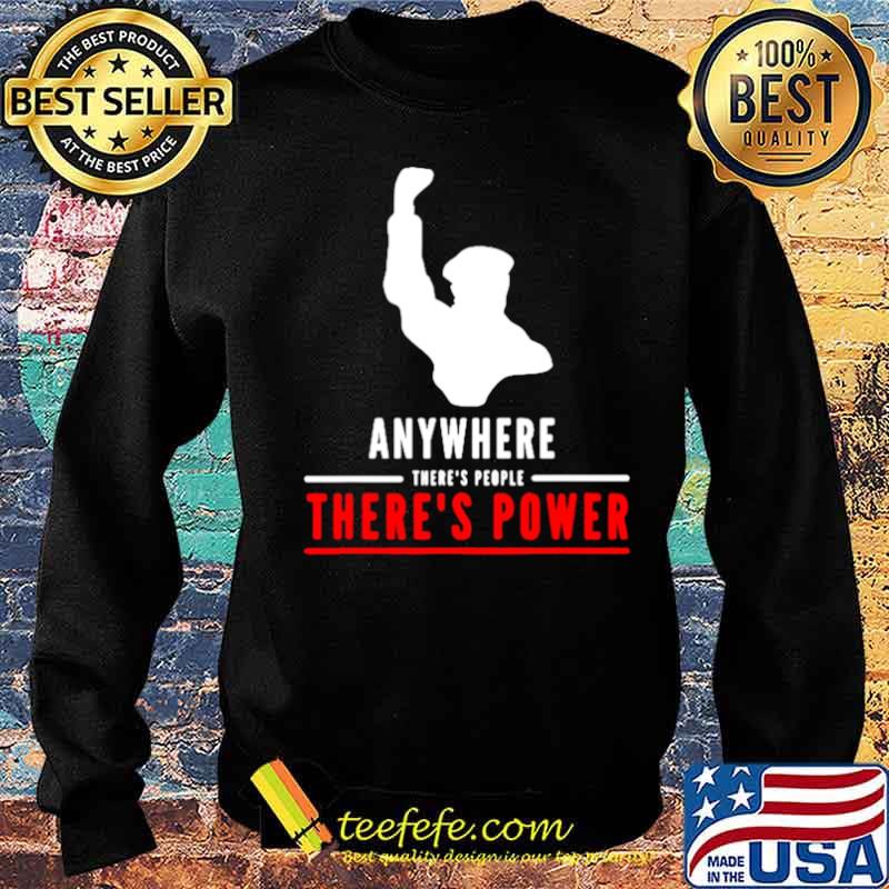 Anywhere theres people theres power s Sweater Anywhere theres people theres power s Sweater