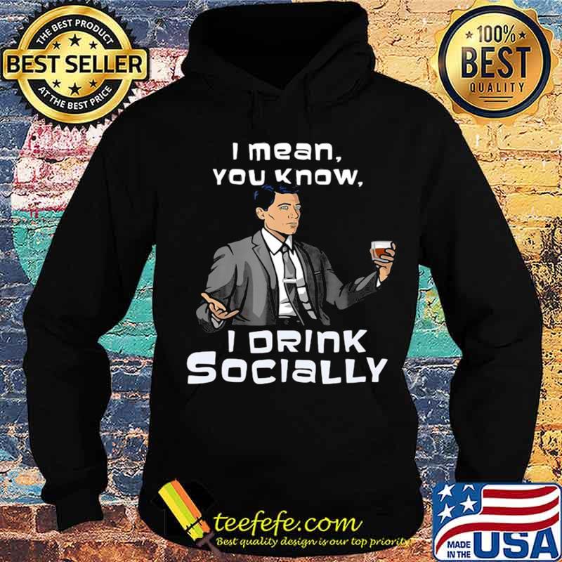 Archer I Mean You Know I Drink Socially s Hoodie Archer I Mean You Know I Drink Socially s Hoodie