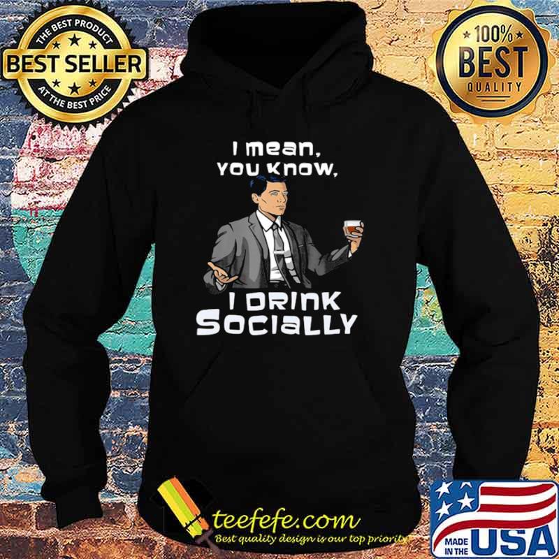 Archer I Mean You Know I Drink Socially Hoodie Archer I Mean You Know I Drink Socially Hoodie