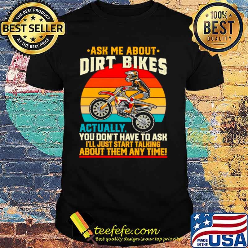 Ask Me About Dirt Bikes Actually You Dont Have To Ask Vintage shirt