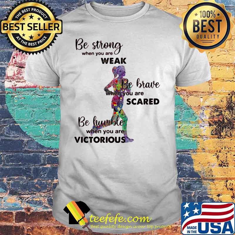 Be Strong When You Are Weak Be Brave When You Are Scare Be Humble When You Are Victorious Running Shirt