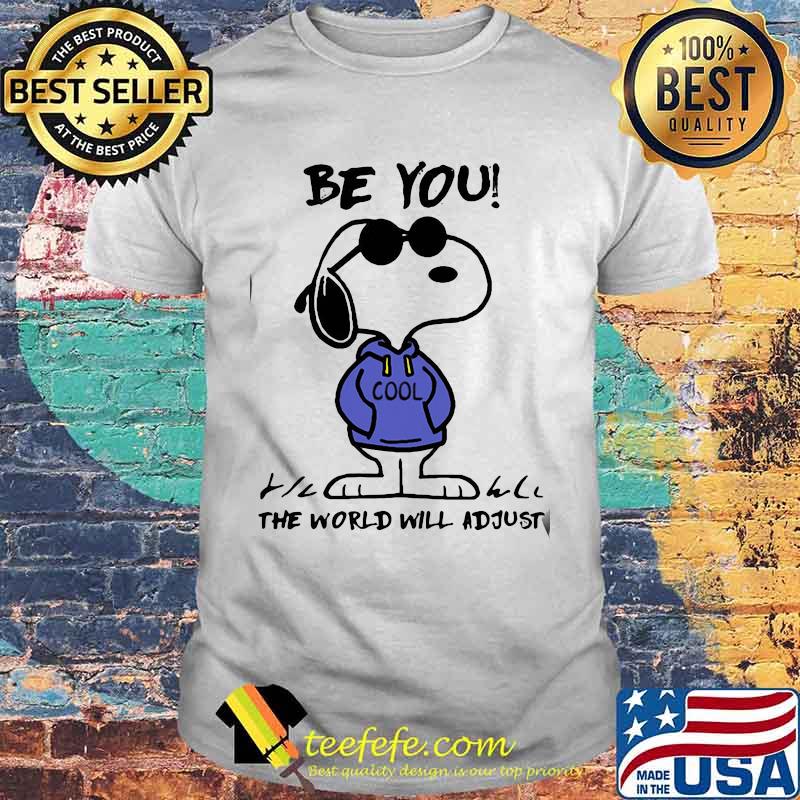 Be You Cool The World Will Adjust Snoopy Shirt