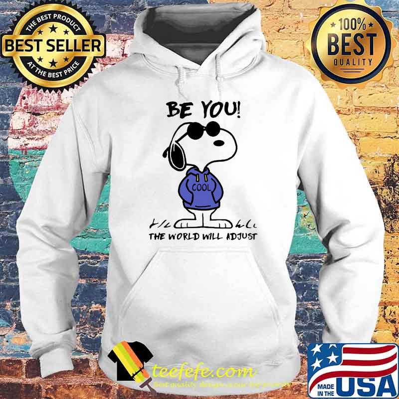 Be You The World Will Adjust Snoopy Shirt Hoodie Be You The World Will Adjust Snoopy Shirt Hoodie