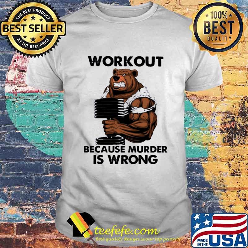 Bear workout because murder Is wrong shirt
