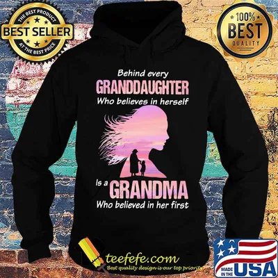 Behind Every Granddaughter Who Believes In Herself Is A Grandma Who Believed In Her First Shirt