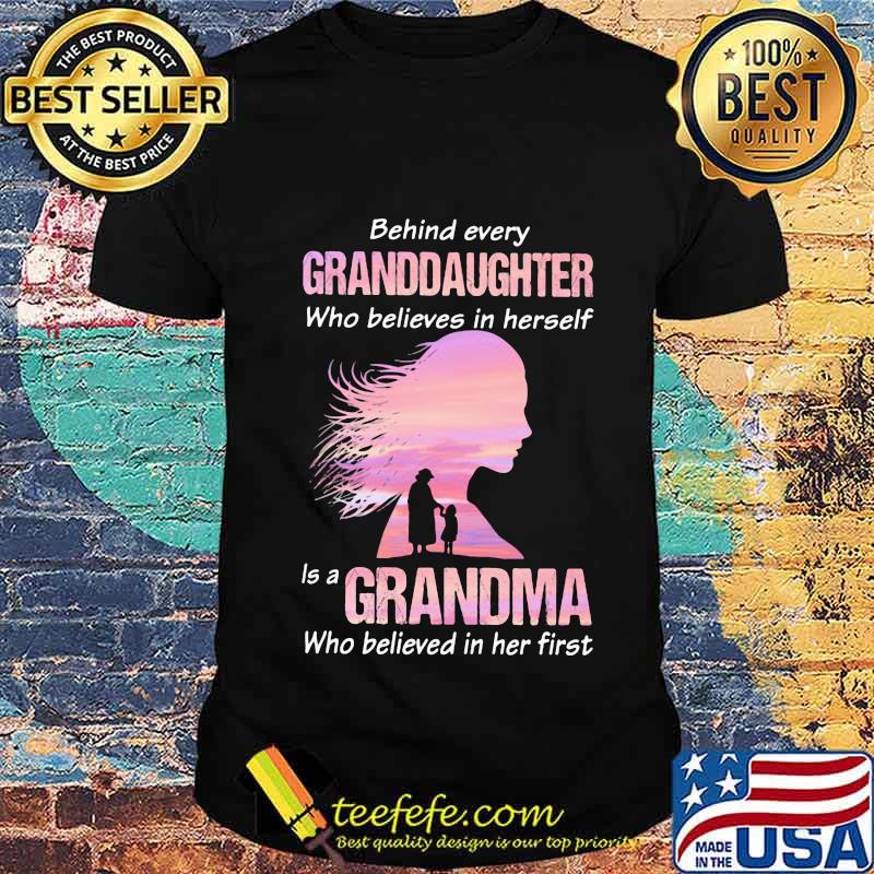 Behind Every Granddaughter Who Believes In Herself Is A Grandma Who Believed In Her First Shirt Unisex Behind Every Granddaughter Who Believes In Herself Is A Grandma Who Believed In Her First Shirt Unisex