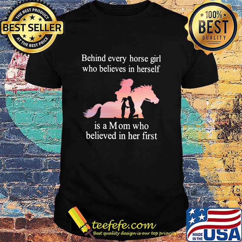 Behind Every Horse Girl Who Believes In Herself Is A Mom Who Believed In Her First Shirt