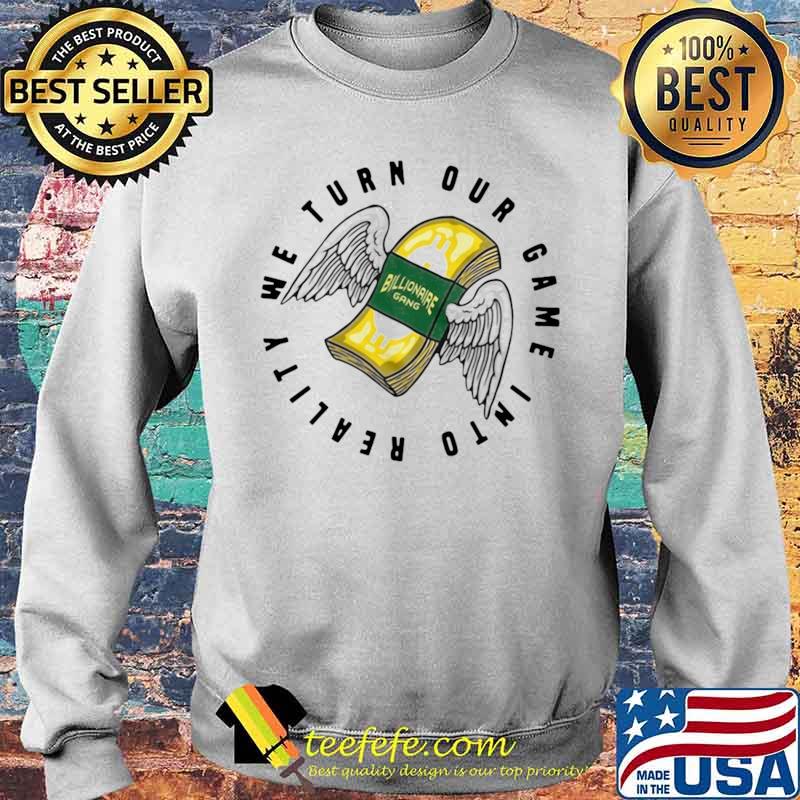 Billionaire Gang We Turn Our Game Into Reality Sweater Billionaire Gang We Turn Our Game Into Reality Sweater