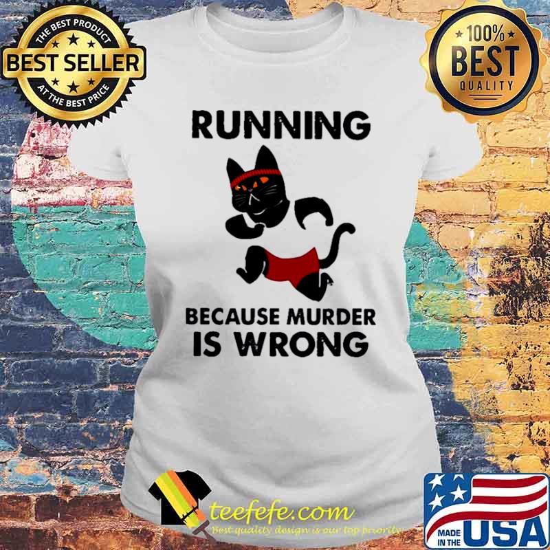 Black Cat running because murder Is wrong Laides tee Black Cat running because murder Is wrong Laides tee