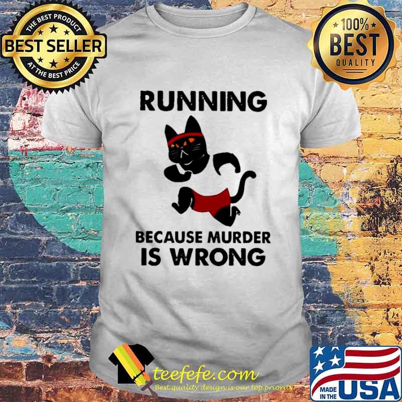 Black Cat running because murder Is wrong shirt Black Cat running because murder Is wrong shirt