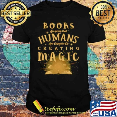 Books Are Proof That Humans Are Capable Of Creating Magic shirt