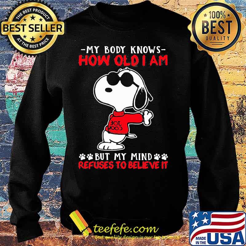 My Body Knows How Old I Am But My Mind Refuses To Believe It Snoopy Shirt Sweater My Body Knows How Old I Am But My Mind Refuses To Believe It Snoopy Shirt Sweater