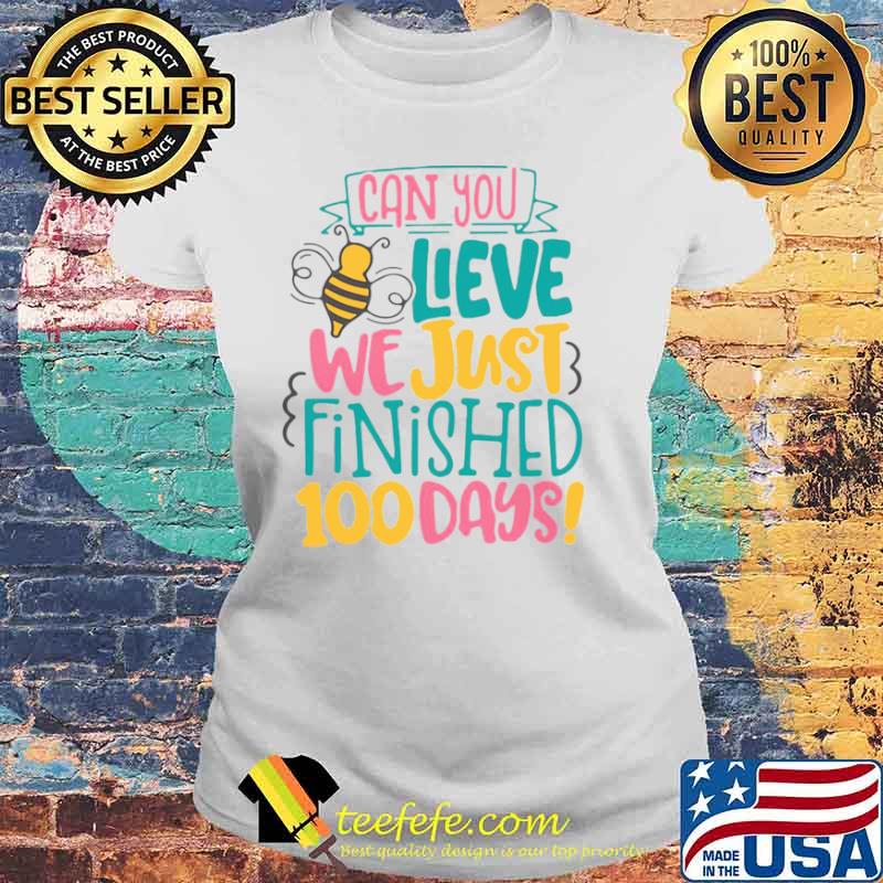 Can You Believe We Just Finished 100 Days Laides tee Can You Believe We Just Finished 100 Days Laides tee