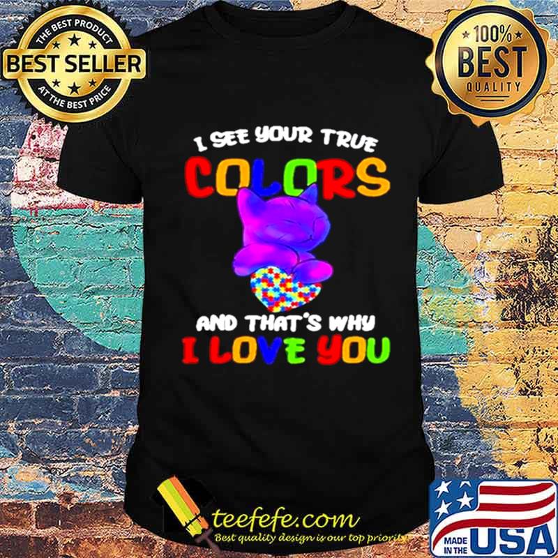 Cat I see your true colors and that’s why I love you heart autism awareness shirt