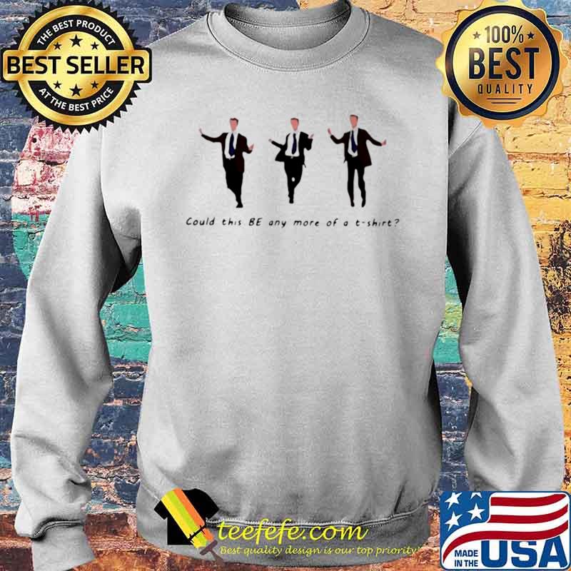 Chandler Bing dance could this be any more of a t shirt Sweater Chandler Bing dance could this be any more of a t shirt Sweater