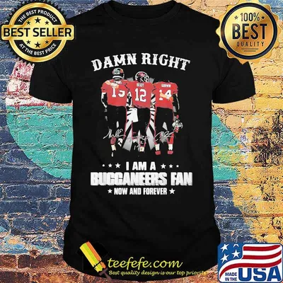 Damn Right I Am A Buccaneers Fan Now And Forever Shirt