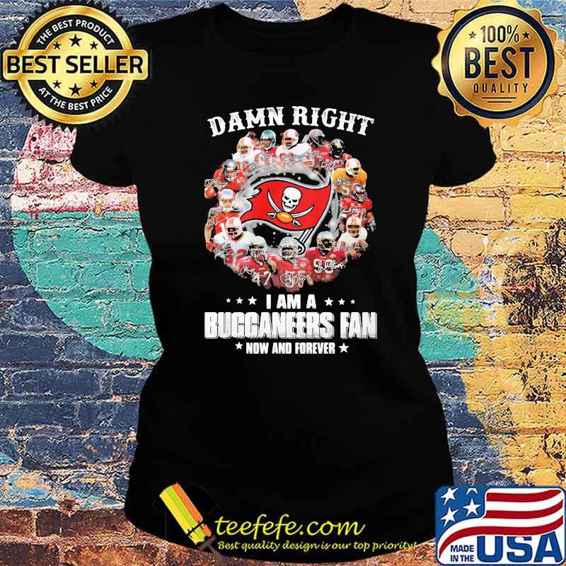 Damn Right I Am A Buccaneers Fan Now And Forever Tampa Bay Shirt Ladies tee Damn Right I Am A Buccaneers Fan Now And Forever Tampa Bay Shirt Ladies tee