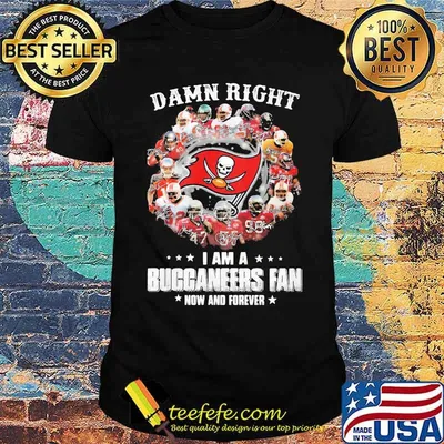 Damn Right I Am A Buccaneers Fan Now And Forever Tampa Bay Shirt