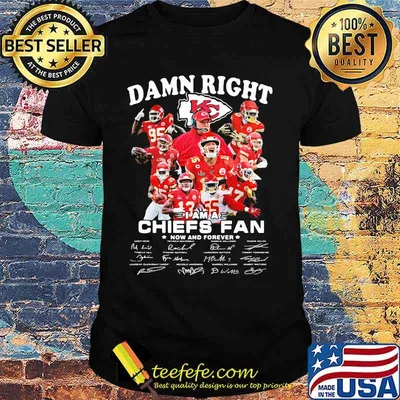 Damn Right I Am A Chiefs Fan Now And Forever Star Shirt