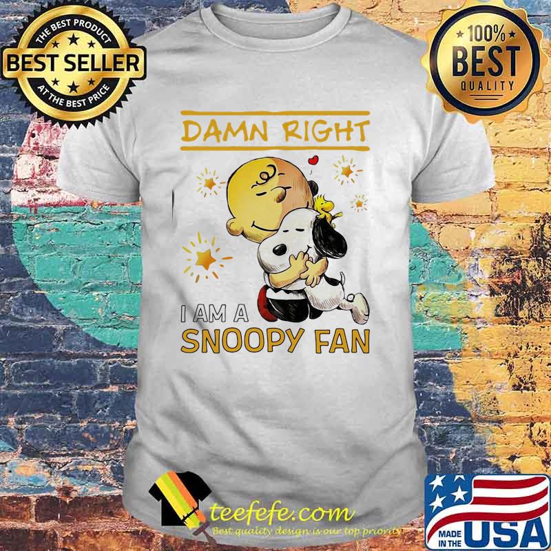 Damn Right I Am A Snoopy Fan Charlie Shirt