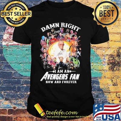 Damn Right I Am An Avengers Fan Now And Forever Shirt