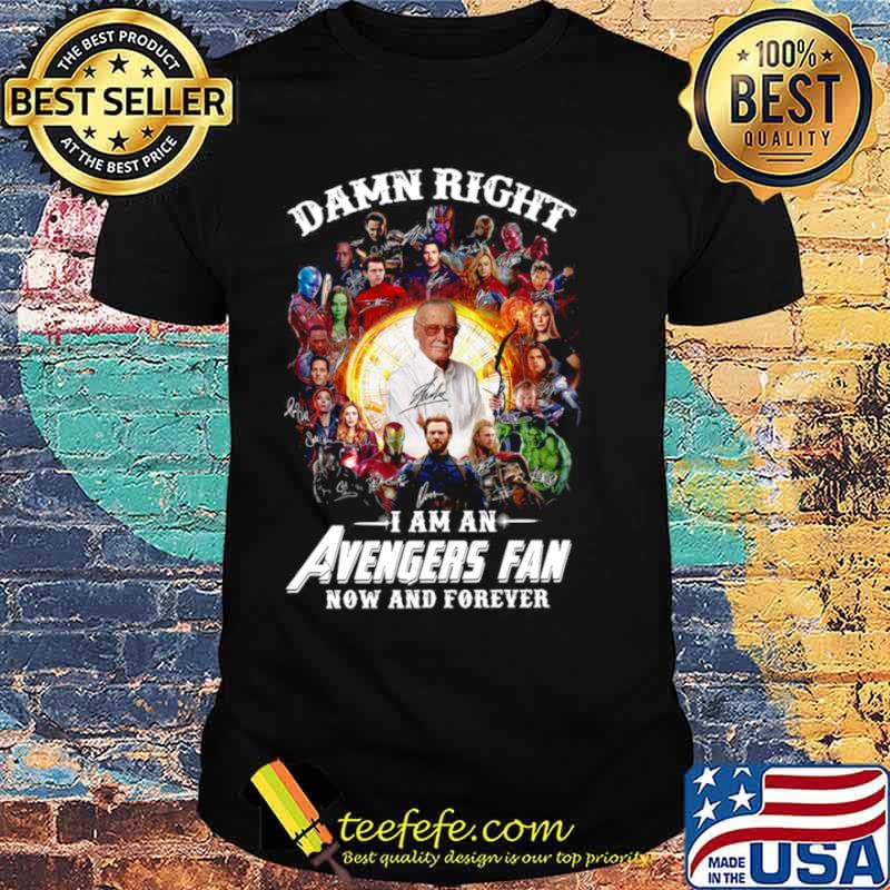 Damn right I am an Avengers fan now and forever signatures shirt