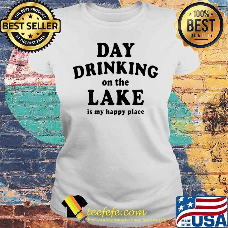 Day drinking on the lake is my happy place Laides tee Day drinking on the lake is my happy place Laides tee