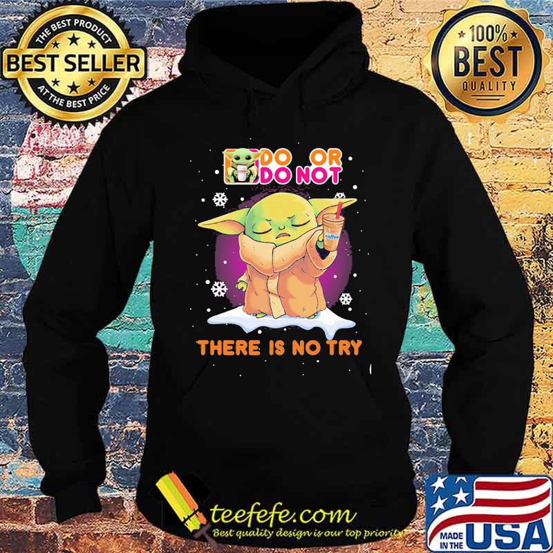 Do Or Do Not There Is No Try Baby Yoda Merry Xmas Shirt Hoodie Do Or Do Not There Is No Try Baby Yoda Merry Xmas Shirt Hoodie