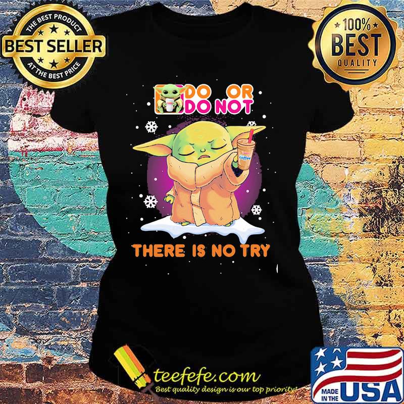 Do Or Do Not There Is No Try Baby Yoda Merry Xmas Shirt Ladies tee Do Or Do Not There Is No Try Baby Yoda Merry Xmas Shirt Ladies tee