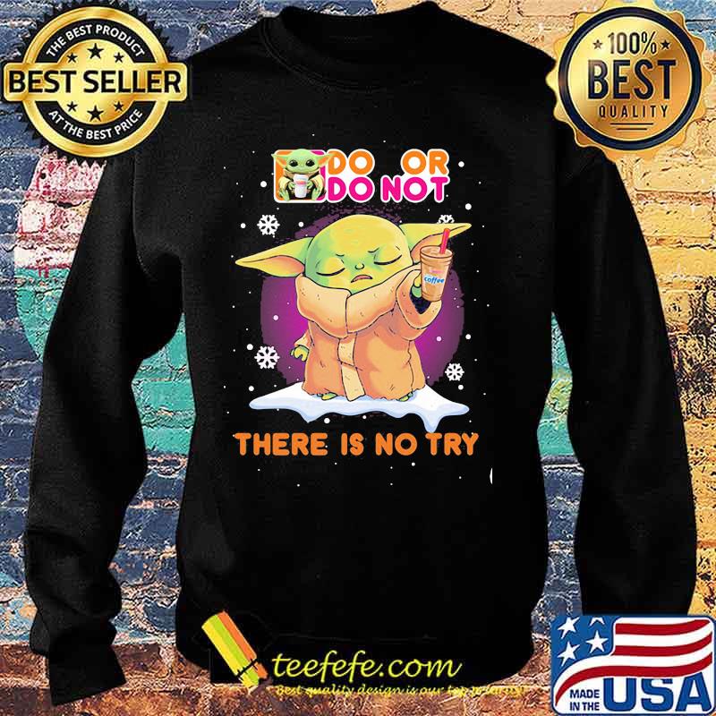 Do Or Do Not There Is No Try Baby Yoda Merry Xmas Shirt Sweater Do Or Do Not There Is No Try Baby Yoda Merry Xmas Shirt Sweater