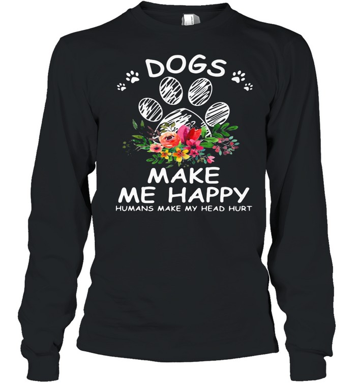 dogs-make-me-happy-humans-make-my-head-hurt-flower-shirt-long-sleeved-t-shirt.jpg