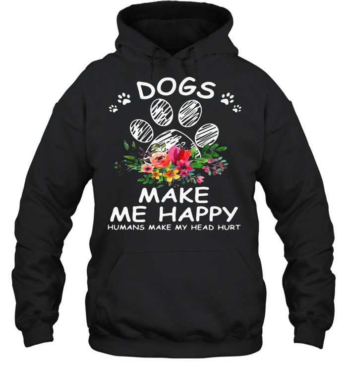 dogs-make-me-happy-humans-make-my-head-hurt-flower-shirt-unisex-hoodie.jpg